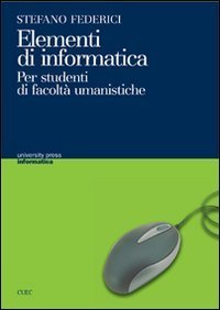 Elementi di informatica. Per studenti di facolt&agrave; umanistiche