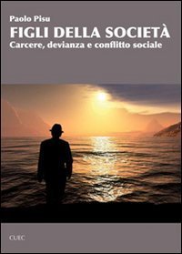 Figli della societ&agrave;. Carcere, devianza e conflitto sociale