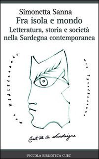 Fra isola e mondo. Letteratura, storia e societ&agrave; nella Sardegna contemporanea
