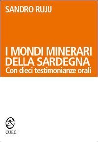 I mondi minerari della Sardegna. Con dieci testimonianze orali