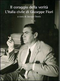 Il coraggio della verit&agrave;. L'Italia civile di Giuseppe Fiori