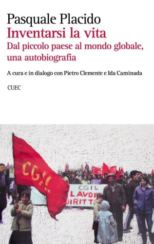 Inventarsi la vita. Dal piccolo paese al mondo globale, una autobiografia
