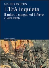 L'et&agrave; inquieta. Il mito, il sangue ed il ferro (1789-1939)