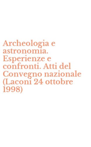 Archeologia e astronomia. Esperienze e confronti. Atti del Convegno nazionale (Laconi 24 ottobre 1998)