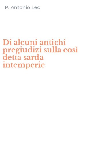 Di alcuni antichi pregiudizi sulla cos&igrave; detta sarda intemperie