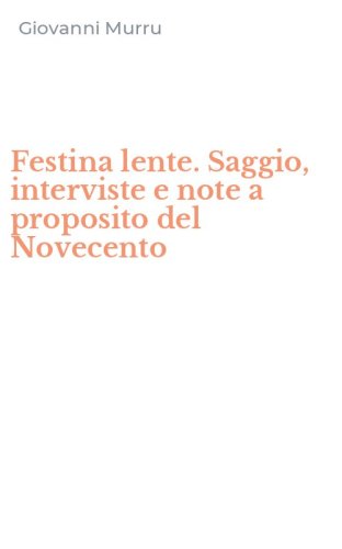 Festina lente. Saggio, interviste e note a proposito del Novecento