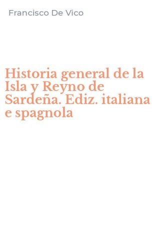 Historia general de la Isla y Reyno de Sarde&ntilde;a. Ediz. italiana e spagnola
