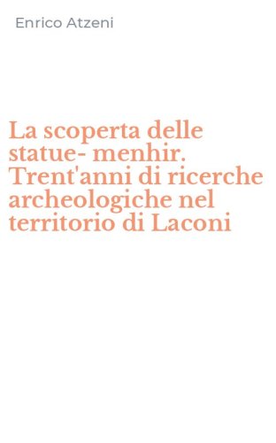 La scoperta delle statue-menhir. Trent'anni di ricerche archeologiche nel territorio di Laconi