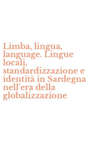 Limba, lingua, language. Lingue locali, standardizzazione e identit&agrave; in Sardegna nell'era della globalizzazione