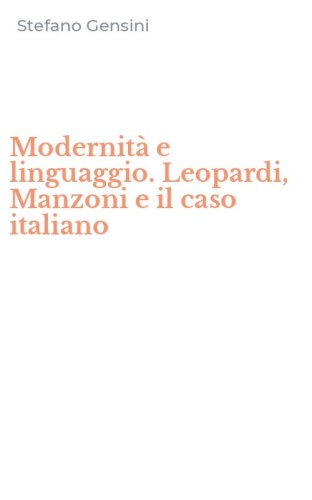 Modernit&agrave; e linguaggio. Leopardi, Manzoni e il caso italiano