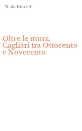 Oltre le mura. Cagliari tra Ottocento e Novecento