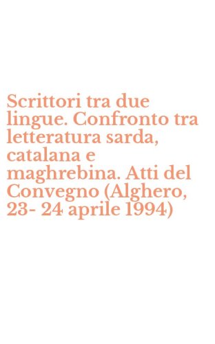 Scrittori tra due lingue. Confronto tra letteratura sarda, catalana e maghrebina. Atti del Convegno (Alghero, 23-24 aprile 1994)