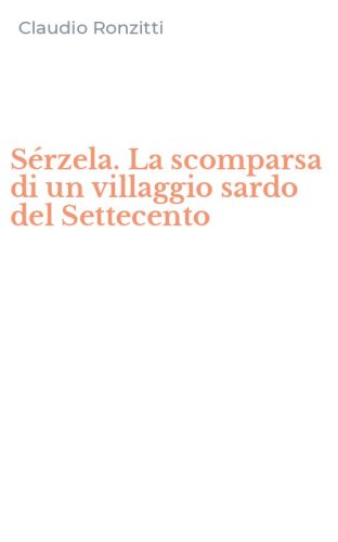 S&eacute;rzela. La scomparsa di un villaggio sardo del Settecento