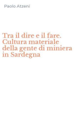 Tra il dire e il fare. Cultura materiale della gente di miniera in Sardegna