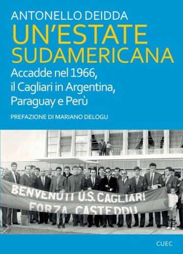 Un'estate sudamericana. Accadde nel 1966, il Cagliari in Argentina, Paraguay e Per&ugrave;