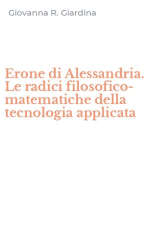 Erone di Alessandria. Le radici filosofico-matematiche della tecnologia applicata