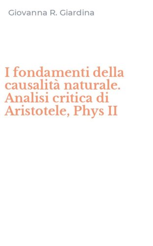 I fondamenti della causalit&agrave; naturale. Analisi critica di Aristotele, Phys II