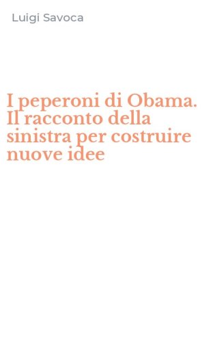 I peperoni di Obama. Il racconto della sinistra per costruire nuove idee