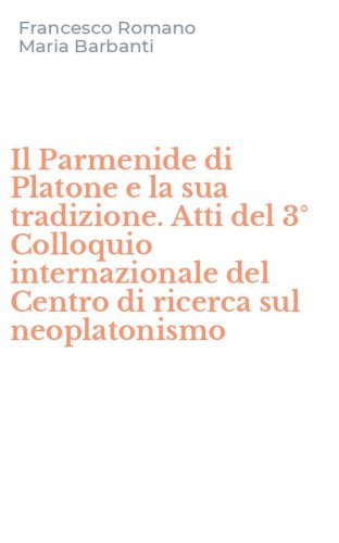 Il Parmenide di Platone e la sua tradizione. Atti del 3&deg; Colloquio internazionale del Centro di ricerca sul neoplatonismo