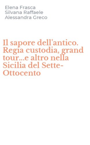 Il sapore dell'antico. Regia custodia, grand tour...e altro nella Sicilia del Sette-Ottocento