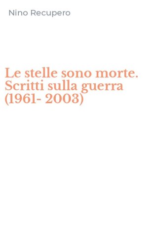 Le stelle sono morte. Scritti sulla guerra (1961-2003)