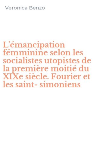 L'&eacute;mancipation f&eacute;mminine selon les socialistes utopistes de la premi&egrave;re moiti&eacute; du XIXe si&egrave;cle. Fourier et les saint-simoniens