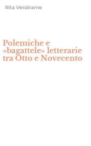 Polemiche e &laquo;bagattele&raquo; letterarie tra Otto e Novecento