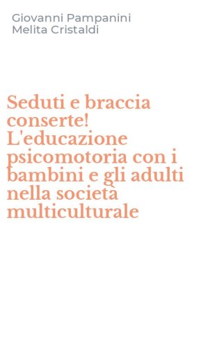 Seduti e braccia conserte! L'educazione psicomotoria con i bambini e gli adulti nella societ&agrave; multiculturale