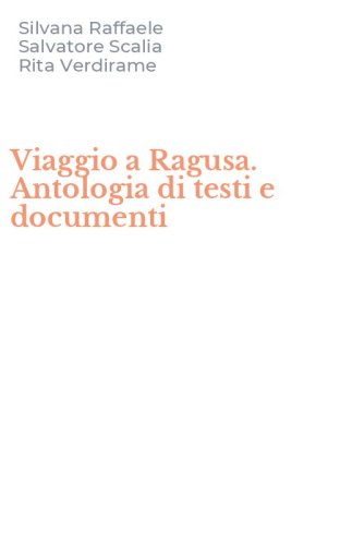 Viaggio a Ragusa. Antologia di testi e documenti
