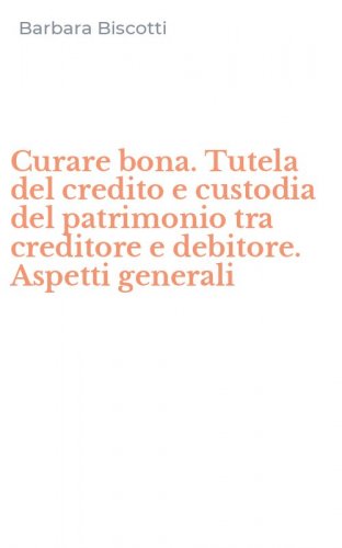 Curare bona. Tutela del credito e custodia del patrimonio tra creditore e debitore. Aspetti generali
