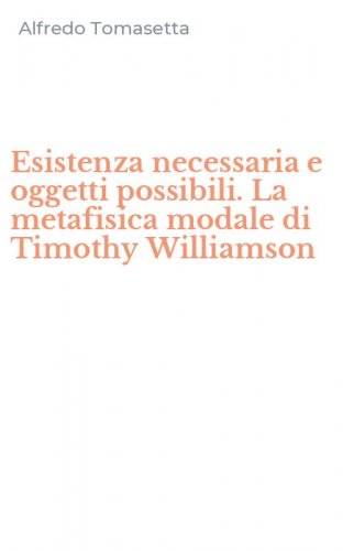 Esistenza necessaria e oggetti possibili. La metafisica modale di Timothy Williamson