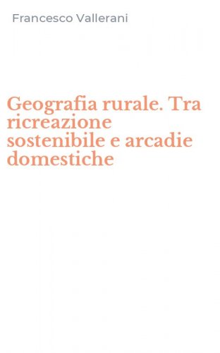 Geografia rurale. Tra ricreazione sostenibile e arcadie domestiche
