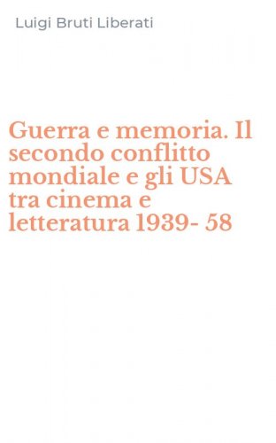 Guerra e memoria. Il secondo conflitto mondiale e gli USA tra cinema e letteratura 1939-58