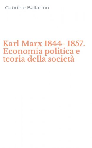 Karl Marx 1844-1857. Economia politica e teoria della societ&agrave;