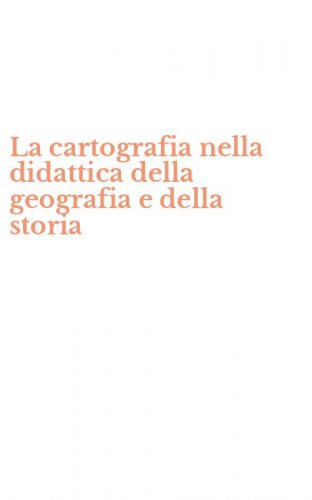 La cartografia nella didattica della geografia e della storia