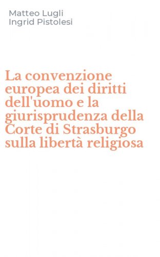 La convenzione europea dei diritti dell'uomo e la giurisprudenza della Corte di Strasburgo sulla libert&agrave; religiosa