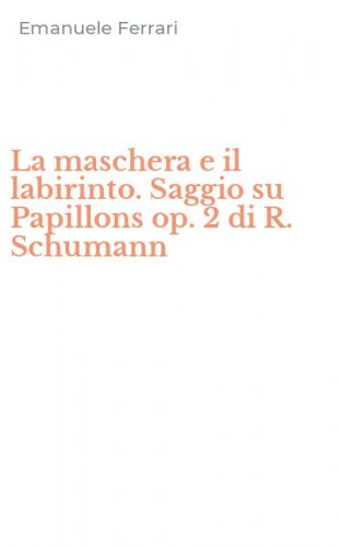La maschera e il labirinto. Saggio su Papillons op. 2 di R. Schumann