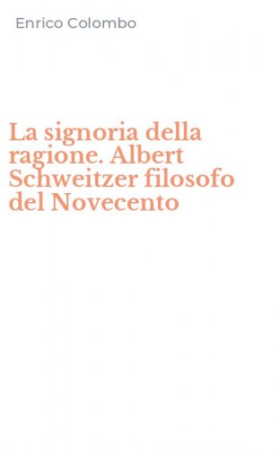 La signoria della ragione. Albert Schweitzer filosofo del Novecento