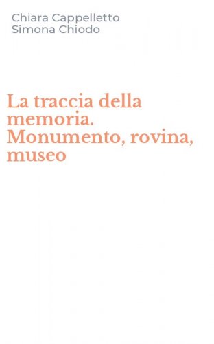 La traccia della memoria. Monumento, rovina, museo