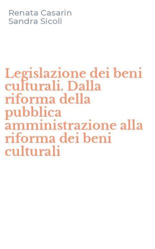 Legislazione dei beni culturali. Dalla riforma della pubblica amministrazione alla riforma dei beni culturali
