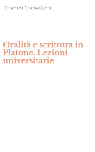 Oralit&agrave; e scrittura in Platone. Lezioni universitarie