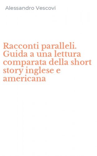 Racconti paralleli. Guida a una lettura comparata della short story inglese e americana