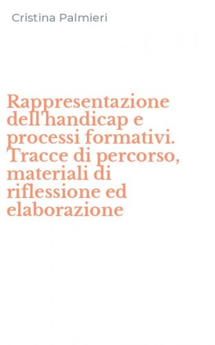 Rappresentazione dell'handicap e processi formativi. Tracce di percorso, materiali di riflessione ed elaborazione