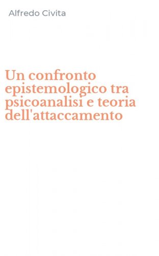 Un confronto epistemologico tra psicoanalisi e teoria dell'attaccamento