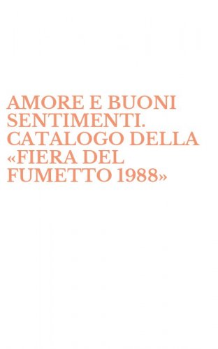 AMORE E BUONI SENTIMENTI. CATALOGO DELLA &laquo;FIERA DEL FUMETTO 1988&raquo;
