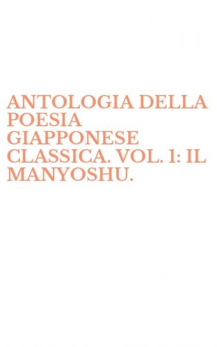 ANTOLOGIA DELLA POESIA GIAPPONESE CLASSICA. VOL. 1: IL MANYOSHU. - IL MANYOSHU