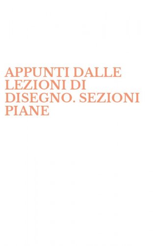 APPUNTI DALLE LEZIONI DI DISEGNO. SEZIONI PIANE