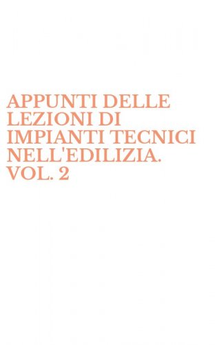 APPUNTI DELLE LEZIONI DI IMPIANTI TECNICI NELL'EDILIZIA. VOL. 2