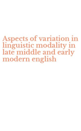Aspects of variation in linguistic modality in late middle and early modern english - ENGLISH