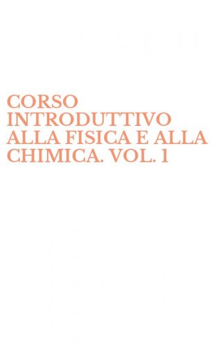 CORSO INTRODUTTIVO ALLA FISICA E ALLA CHIMICA. VOL. 1